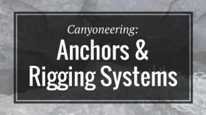 Canyoneering- Anchors & Rigging Systems - Rigging Lab Academy