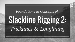 Foundations & Concepts of Slackline Rigging 2- Tricklines & Longlining - Rigging Lab Academy