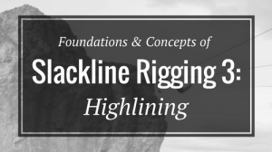 Foundations & Concepts of Slackline Rigging 3- Highlining - Rigging Lab Academy